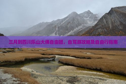 三月到四川乐山大佛自由团，自驾游攻略及自由行指南