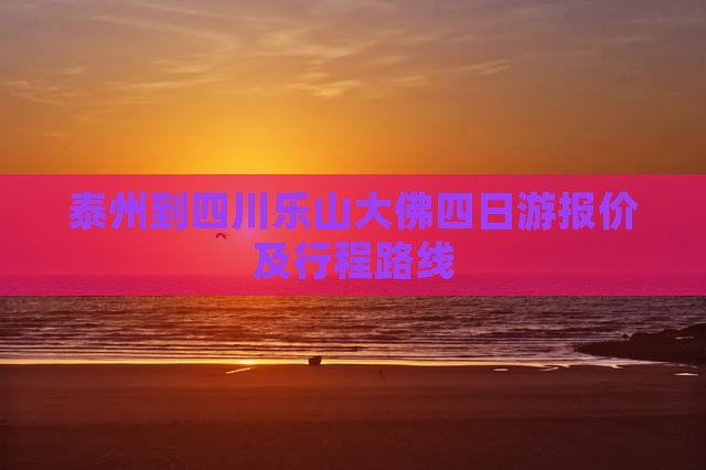 泰州到四川乐山大佛四日游报价及行程路线