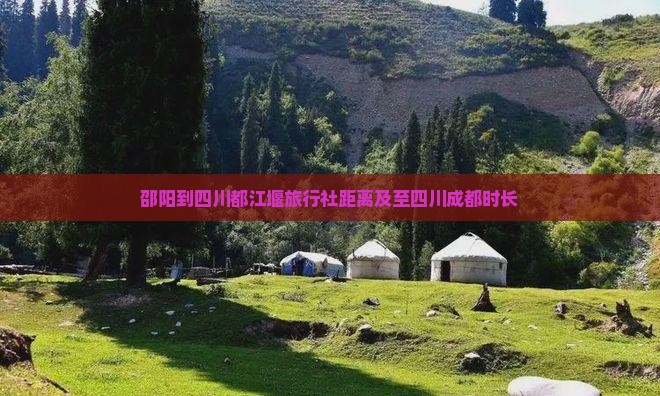 邵阳到四川都江堰旅行社距离及至四川成都时长