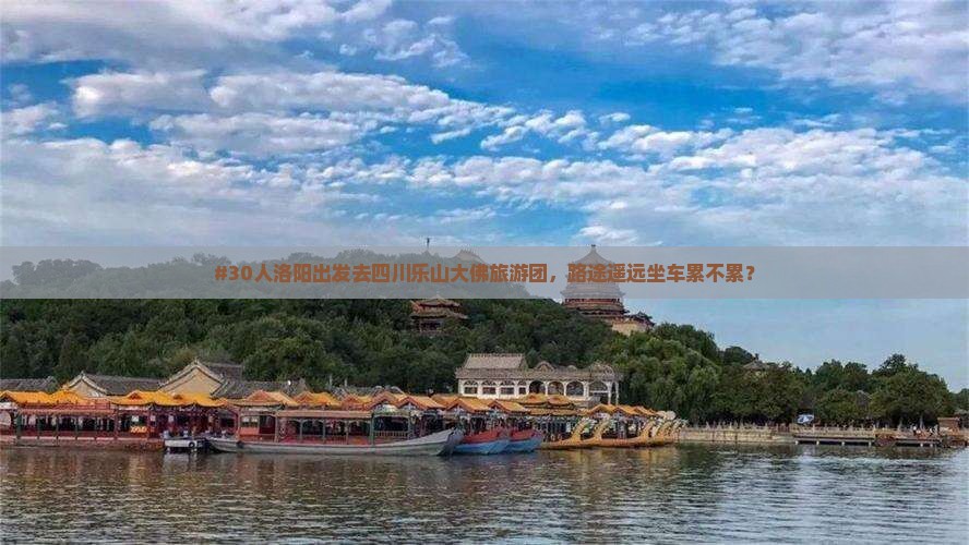 #30人洛阳出发去四川乐山大佛旅游团，路途遥远坐车累不累？