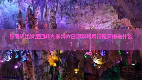 张家界出发至四川九寨沟六日游攻略及行程安排是什么？