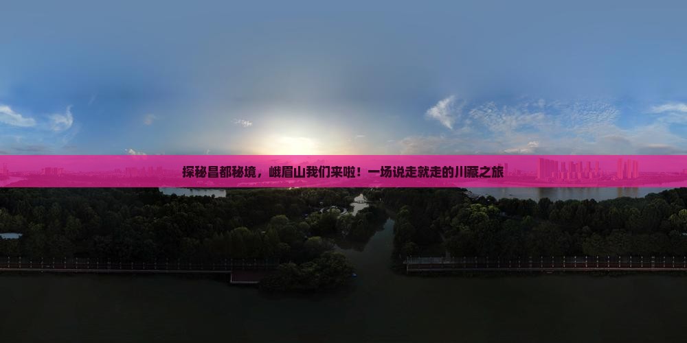 探秘昌都秘境，峨眉山我们来啦！一场说走就走的川藏之旅