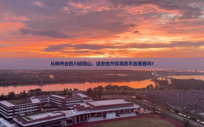 从梅州去四川峨眉山，这些地方你真的不去看看吗？