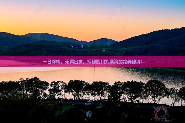 一日穿梭，无锡出发，探秘四川九寨沟的绝美秘境！