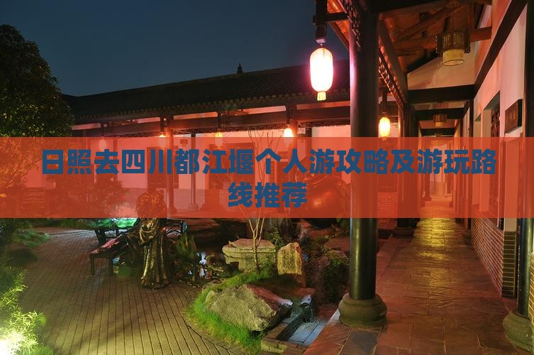 日照去四川都江堰个人游攻略及游玩路线推荐