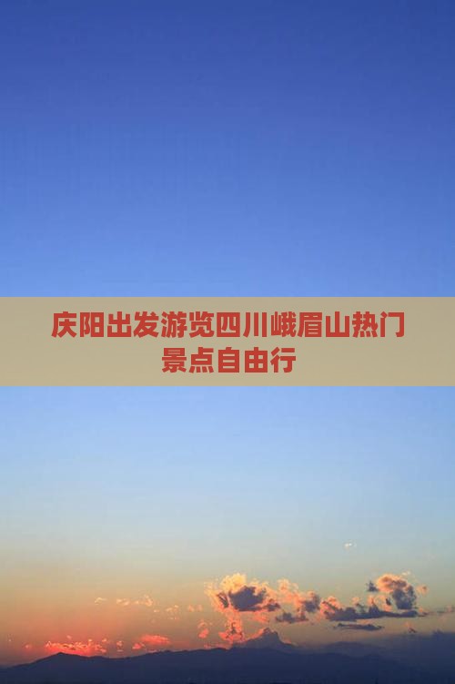 庆阳出发游览四川峨眉山热门景点自由行