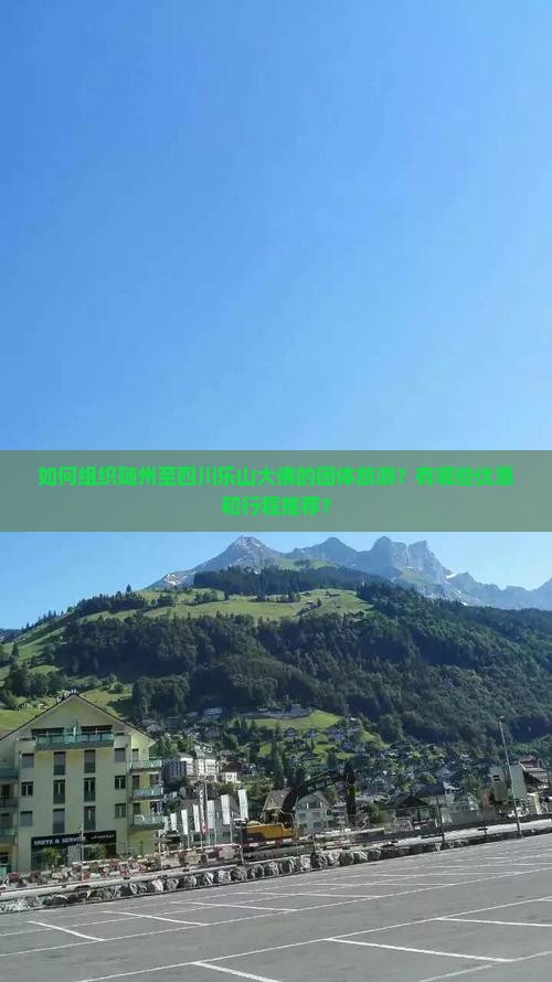 如何组织随州至四川乐山大佛的团体旅游？有哪些优惠和行程推荐？