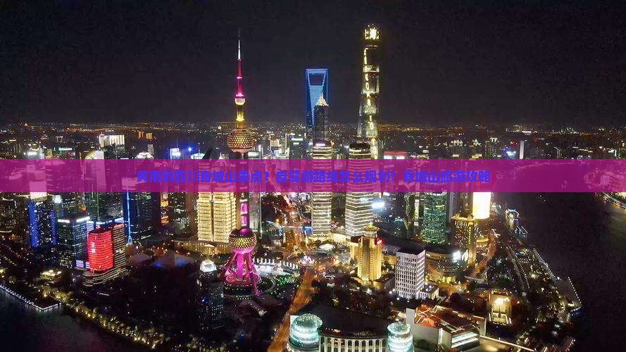 黄南到四川青城山景点？自驾游路线怎么规划？青城山旅游攻略