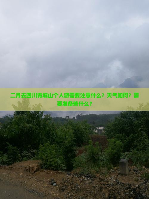 二月去四川青城山个人游需要注意什么？天气如何？需要准备些什么？