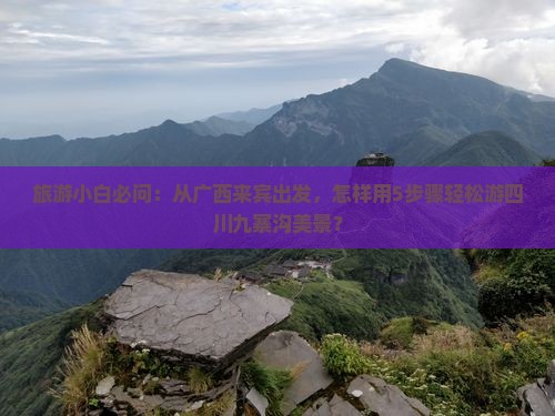 旅游小白必问：从广西来宾出发，怎样用5步骤轻松游四川九寨沟美景？
