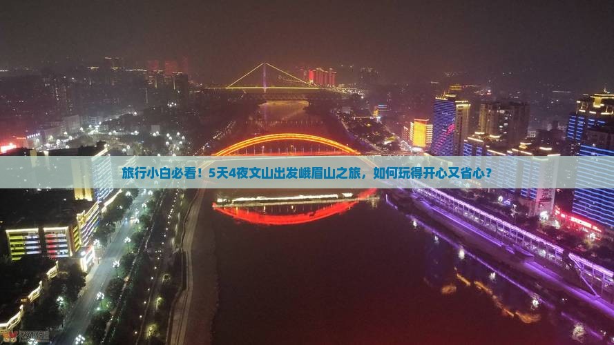 旅行小白必看！5天4夜文山出发峨眉山之旅，如何玩得开心又省心？