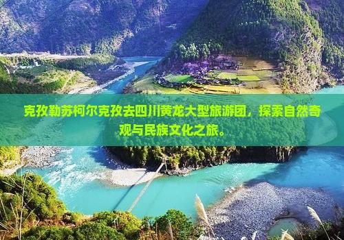 克孜勒苏柯尔克孜去四川黄龙大型旅游团
