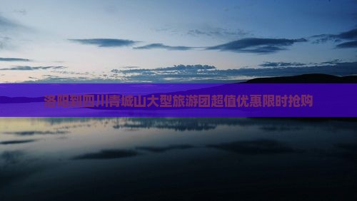 洛阳到四川青城山大型旅游团