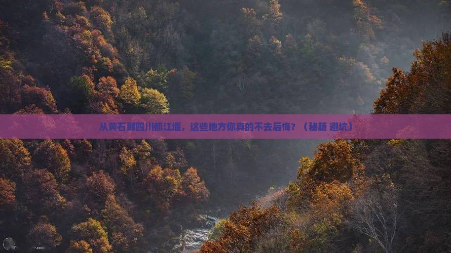 黄石到四川都江堰必去地