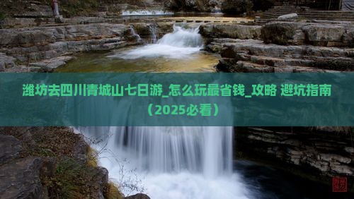 潍坊去四川青城山七日游