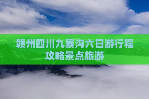 赣州到四川九寨沟六日游