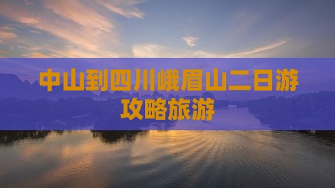 中山到四川峨眉山二日游