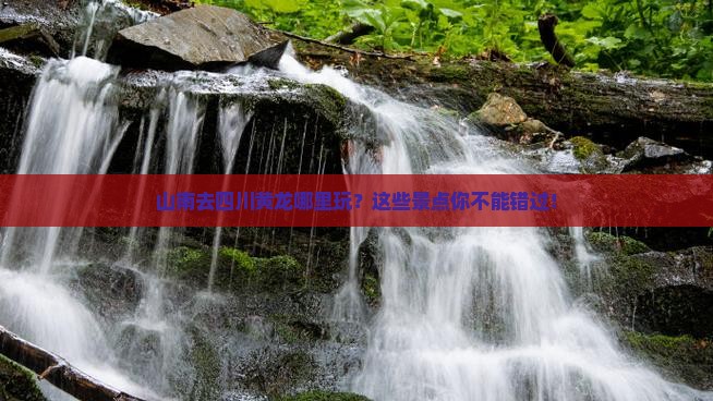 山南去四川黄龙哪里玩