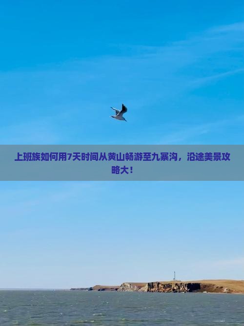 上班族如何用7天时间从黄山畅游至九寨沟，沿途美景攻略大！