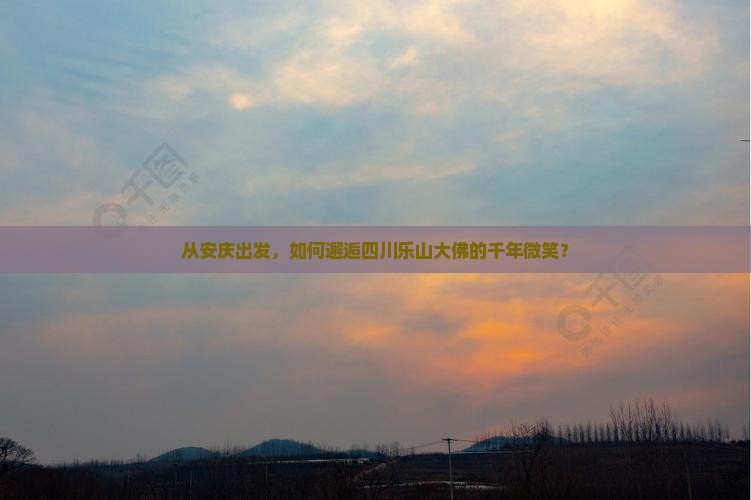 从安庆出发，如何邂逅四川乐山大佛的千年微笑？