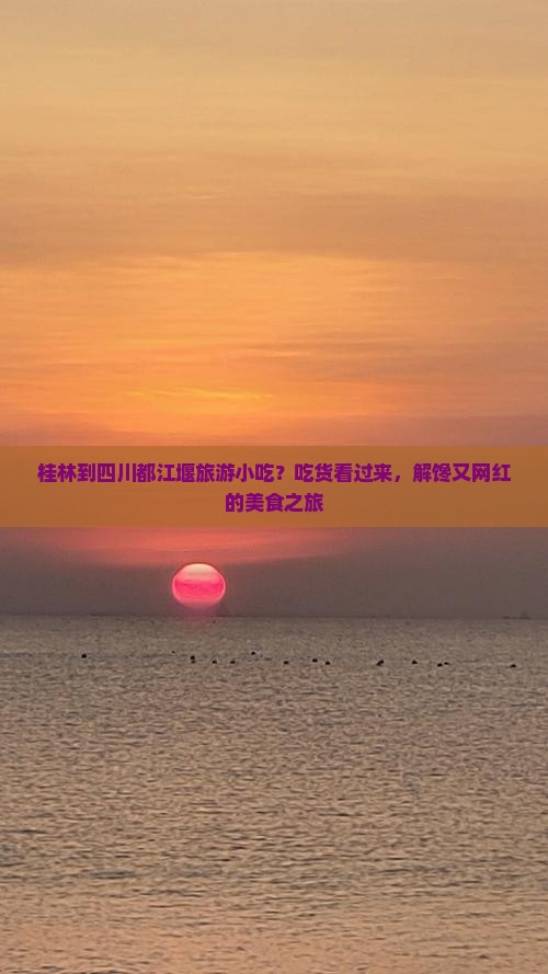 桂林到四川都江堰旅游小吃？吃货看过来，解馋又网红的美食之旅