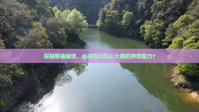 探秘那曲秘境，必寻四川乐山大佛的神奇魅力？