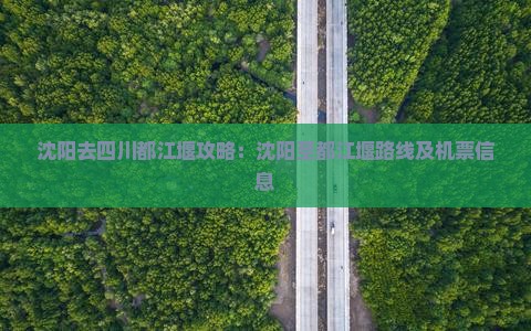 沈阳去四川都江堰攻略：沈阳至都江堰路线及机票信息