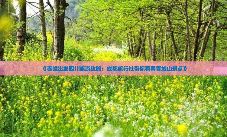 《赤峰出发四川旅游攻略：成都旅行社带你看看青城山景点》
