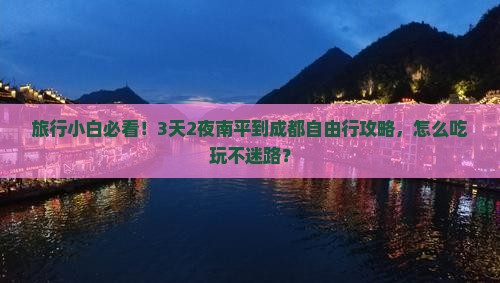 旅行小白必看！3天2夜南平到成都自由行攻略，怎么吃玩不迷路？
