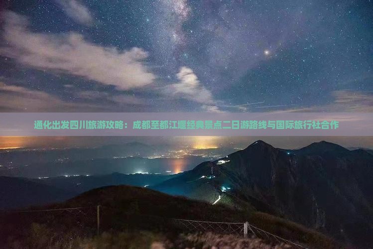 通化出发四川旅游攻略：成都至都江堰经典景点二日游路线与国际旅行社合作