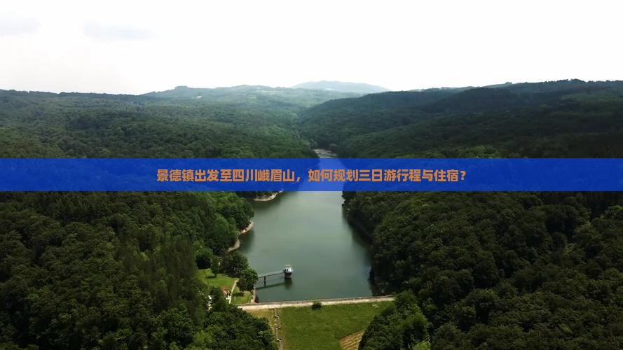 景德镇出发至四川峨眉山，如何规划三日游行程与住宿？