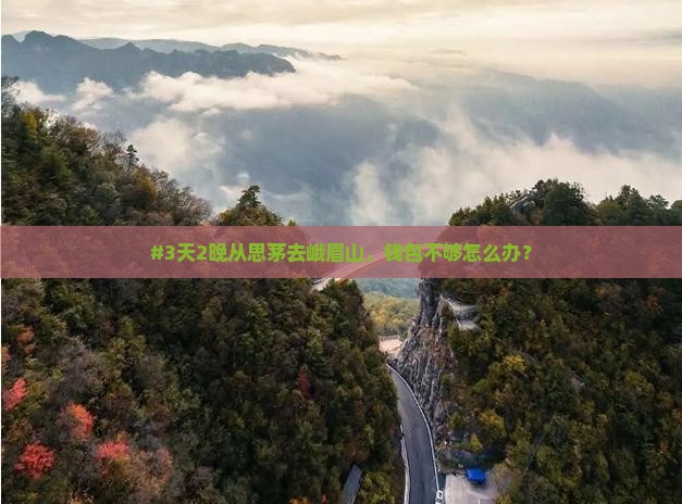 #3天2晚从思茅去峨眉山，钱包不够怎么办？
