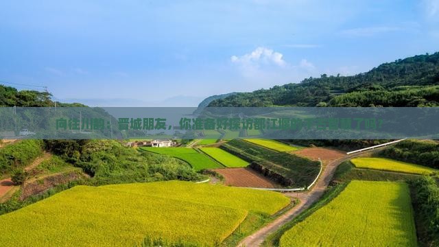 向往川韵：晋城朋友，你准备好探访都江堰的千古智慧了吗？