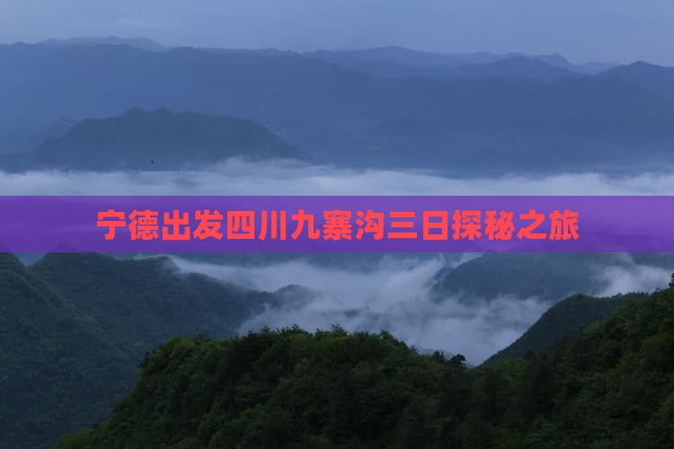 宁德出发四川九寨沟三日探秘之旅