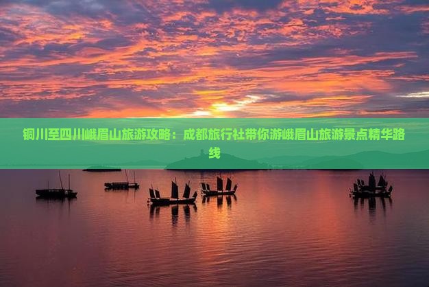 铜川至四川峨眉山旅游攻略：成都旅行社带你游峨眉山旅游景点精华路线