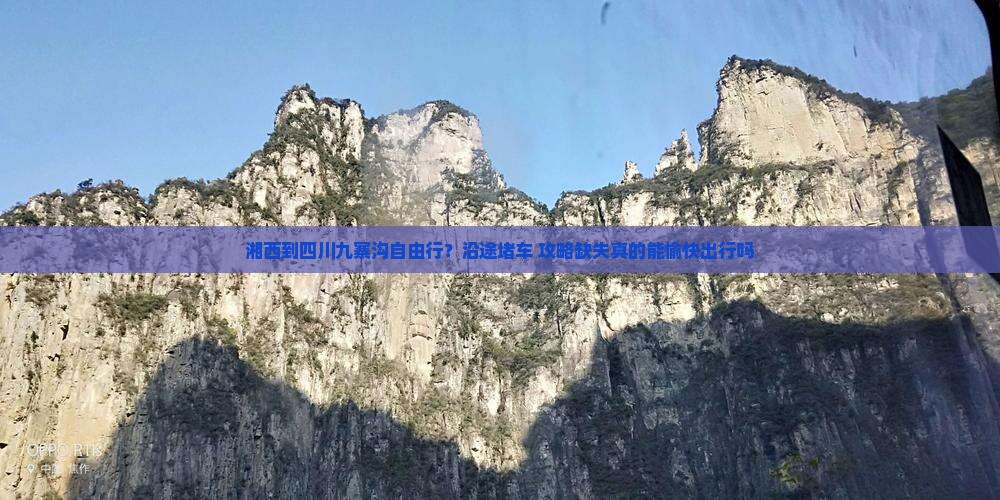 湘西到四川九寨沟自由行？沿途堵车+攻略缺失真的能愉快出行吗