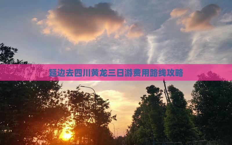 延边去四川黄龙三日游费用路线攻略