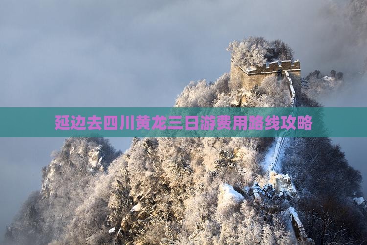 延边去四川黄龙三日游费用路线攻略