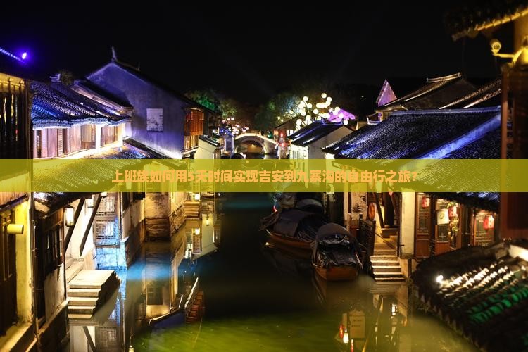 上班族如何用5天时间实现吉安到九寨沟的自由行之旅？