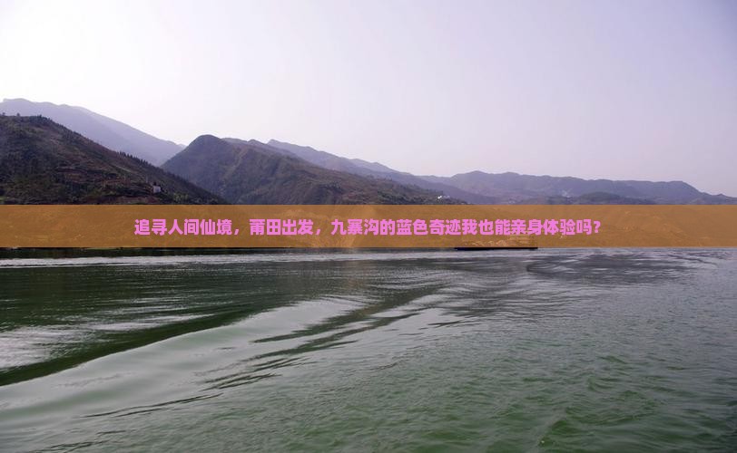 追寻人间仙境，莆田出发，九寨沟的蓝色奇迹我也能亲身体验吗？