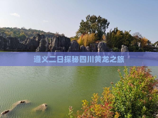 遵义二日探秘四川黄龙之旅