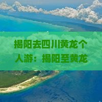 揭阳去四川黄龙个人游：揭阳至黄龙机场路线指南