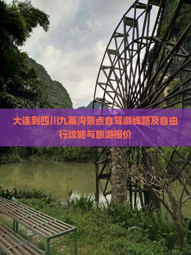 大连到四川九寨沟景点自驾游线路及自由行攻略与旅游报价