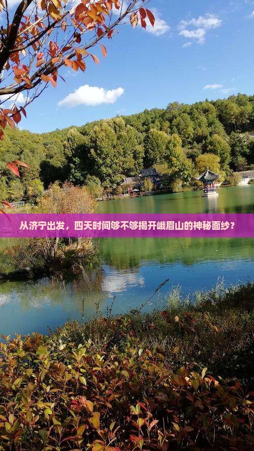 从济宁出发，四天时间够不够揭开峨眉山的神秘面纱？