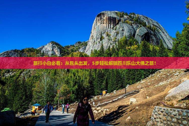 旅行小白必看：从包头出发，5步轻松解锁四川乐山大佛之旅！