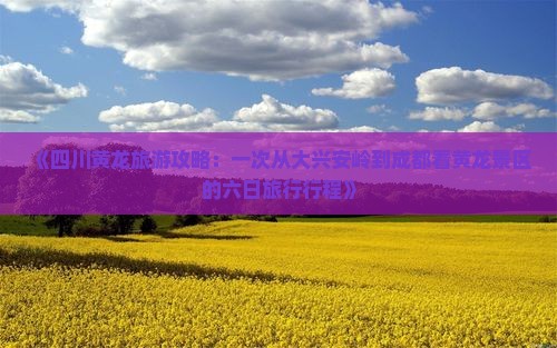 《四川黄龙旅游攻略：一次从大兴安岭到成都看黄龙景区的六日旅行行程》