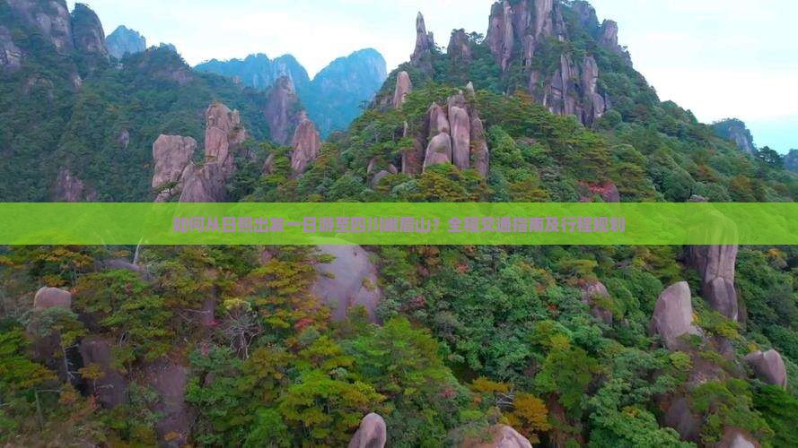 如何从日照出发一日游至四川峨眉山？全程交通指南及行程规划
