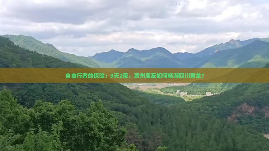 自由行者的探险：3天2夜，贺州朋友如何畅游四川黄龙？