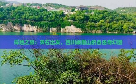 探险之旅：黄石出发，四川峨眉山的自由奇幻团