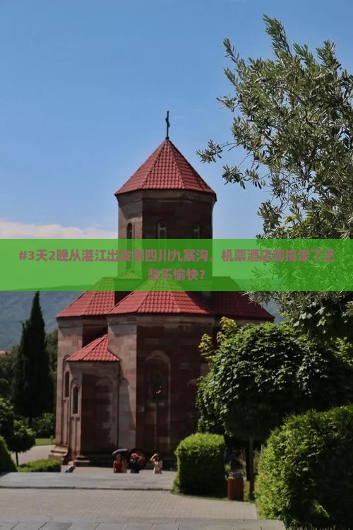 #3天2晚从湛江出发到四川九寨沟，机票酒店都搞定了还愁不愉快？